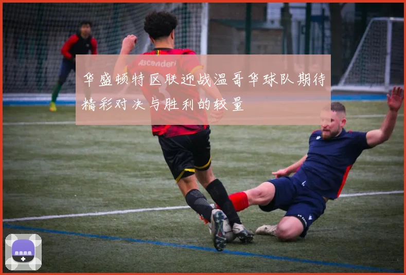 华盛顿特区联迎战温哥华球队期待精彩对决与胜利的较量