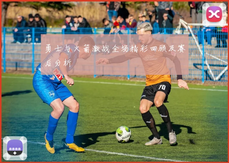 勇士与火箭激战全场精彩回顾及赛后分析